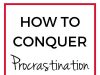 Conquer Procrastination: Tips To Stay Motivated And Get Things Done