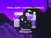How Intelligent Tutoring Systems Are Transforming The Way We Learn
