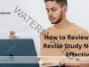 Maximizing Study Sessions: How To Review And Revise Your Notes Effectively
