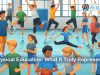 What is Physical Education: What It Truly Represents Physical Education: What It Truly Represents