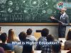 What is Higher Education? Understanding Higher Education What is Higher Education?